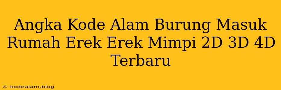 Angka Kode Alam Burung Masuk Rumah Erek Erek Mimpi 2D 3D 4D Terbaru