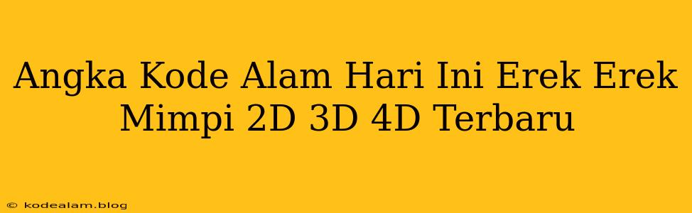 Angka Kode Alam Hari Ini Erek Erek Mimpi 2D 3D 4D Terbaru