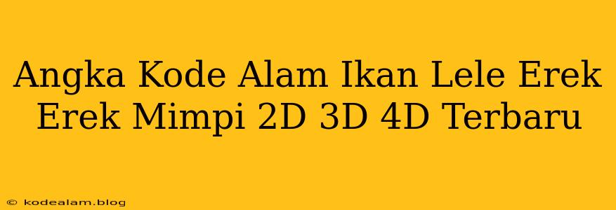 Angka Kode Alam Ikan Lele Erek Erek Mimpi 2D 3D 4D Terbaru
