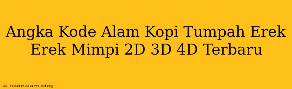 Angka Kode Alam Kopi Tumpah Erek Erek Mimpi 2D 3D 4D Terbaru
