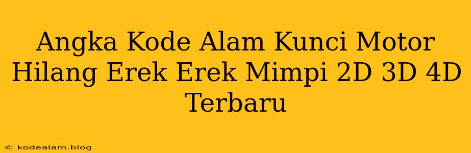 Angka Kode Alam Kunci Motor Hilang Erek Erek Mimpi 2D 3D 4D Terbaru