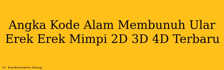 Angka Kode Alam Membunuh Ular Erek Erek Mimpi 2D 3D 4D Terbaru