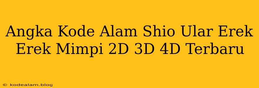 Angka Kode Alam Shio Ular Erek Erek Mimpi 2D 3D 4D Terbaru