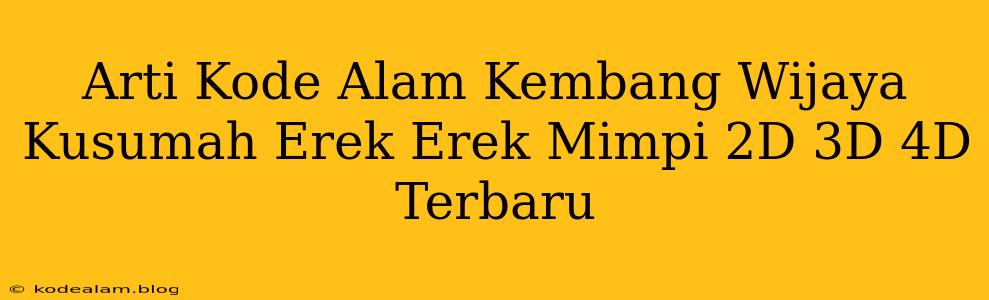 Arti Kode Alam Kembang Wijaya Kusumah Erek Erek Mimpi 2D 3D 4D Terbaru