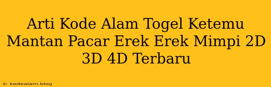 Arti Kode Alam Togel Ketemu Mantan Pacar Erek Erek Mimpi 2D 3D 4D Terbaru