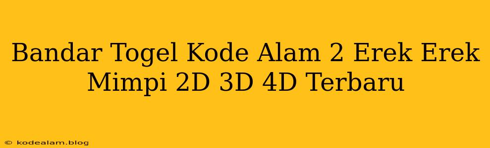 Bandar Togel Kode Alam 2 Erek Erek Mimpi 2D 3D 4D Terbaru