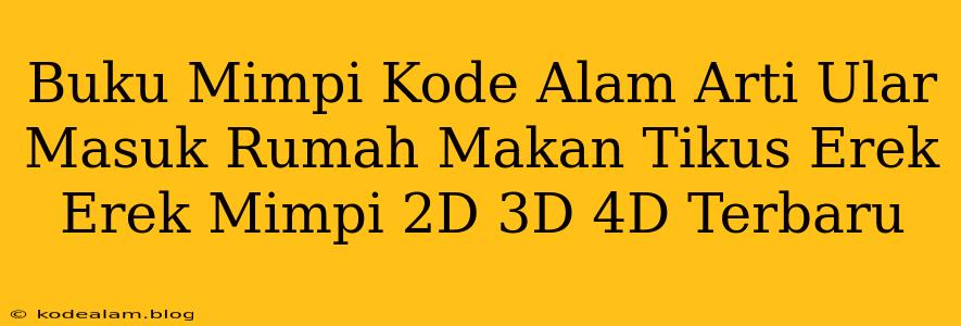 Buku Mimpi Kode Alam Arti Ular Masuk Rumah Makan Tikus Erek Erek Mimpi 2D 3D 4D Terbaru