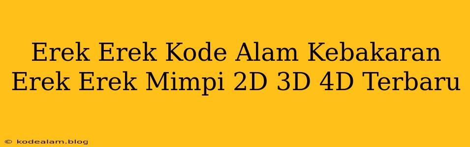 Erek Erek Kode Alam Kebakaran Erek Erek Mimpi 2D 3D 4D Terbaru
