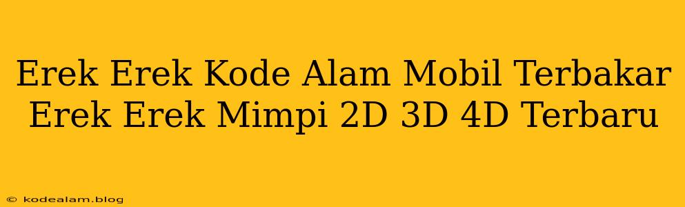 Erek Erek Kode Alam Mobil Terbakar Erek Erek Mimpi 2D 3D 4D Terbaru