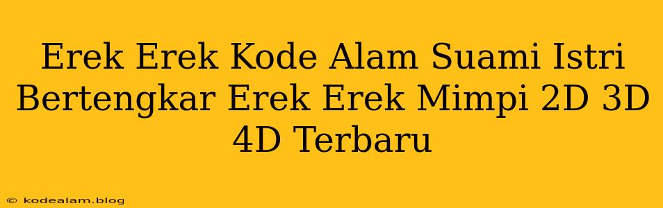 Erek Erek Kode Alam Suami Istri Bertengkar Erek Erek Mimpi 2D 3D 4D Terbaru