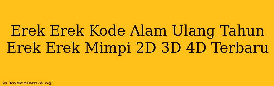 Erek Erek Kode Alam Ulang Tahun Erek Erek Mimpi 2D 3D 4D Terbaru