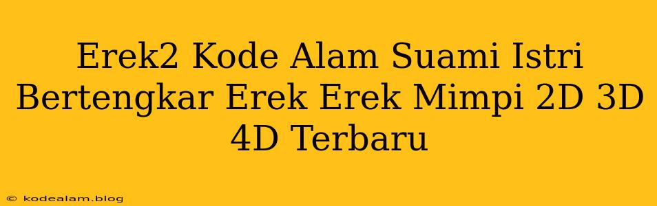 Erek2 Kode Alam Suami Istri Bertengkar Erek Erek Mimpi 2D 3D 4D Terbaru