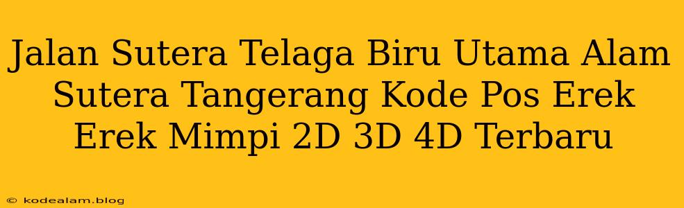 Jalan Sutera Telaga Biru Utama Alam Sutera Tangerang Kode Pos Erek Erek Mimpi 2D 3D 4D Terbaru