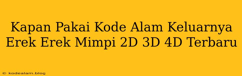 Kapan Pakai Kode Alam Keluarnya Erek Erek Mimpi 2D 3D 4D Terbaru