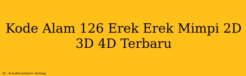 Kode Alam 126 Erek Erek Mimpi 2D 3D 4D Terbaru