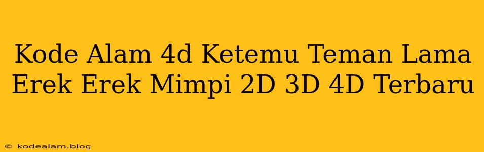 Kode Alam 4d Ketemu Teman Lama Erek Erek Mimpi 2D 3D 4D Terbaru