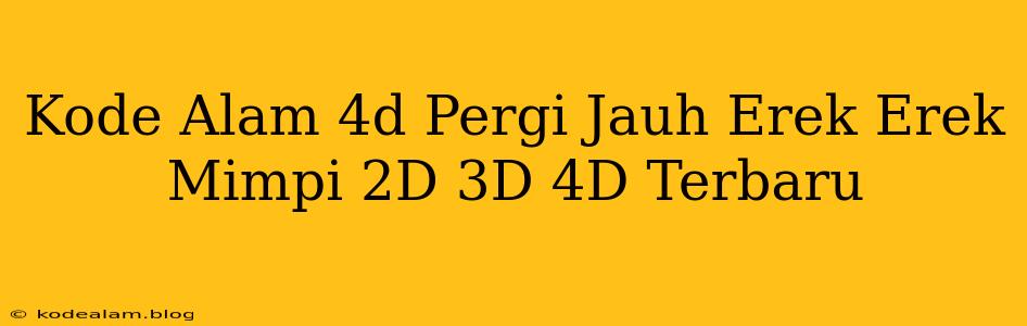 Kode Alam 4d Pergi Jauh Erek Erek Mimpi 2D 3D 4D Terbaru