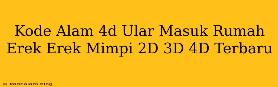 Kode Alam 4d Ular Masuk Rumah Erek Erek Mimpi 2D 3D 4D Terbaru