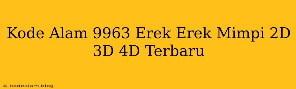 Kode Alam 9963 Erek Erek Mimpi 2D 3D 4D Terbaru