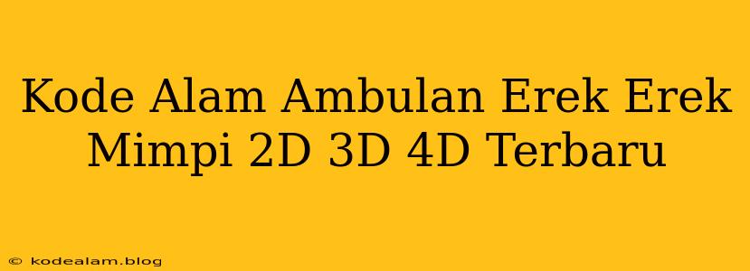 Kode Alam Ambulan Erek Erek Mimpi 2D 3D 4D Terbaru