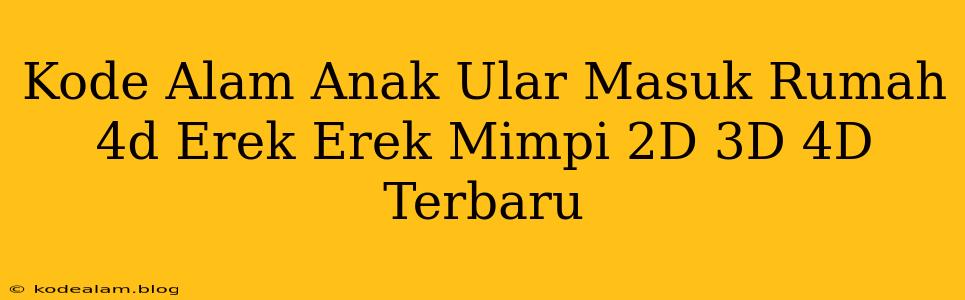 Kode Alam Anak Ular Masuk Rumah 4d Erek Erek Mimpi 2D 3D 4D Terbaru