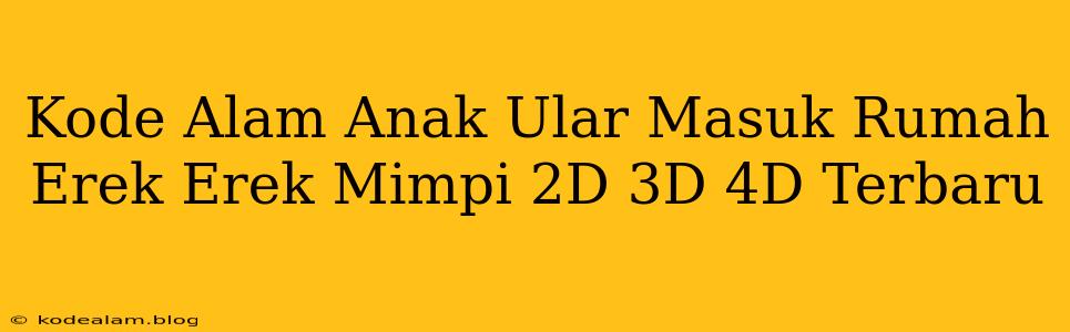 Kode Alam Anak Ular Masuk Rumah Erek Erek Mimpi 2D 3D 4D Terbaru