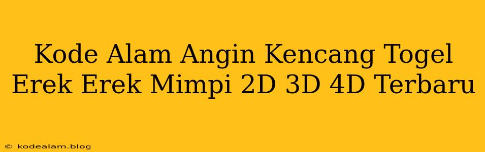 Kode Alam Angin Kencang Togel Erek Erek Mimpi 2D 3D 4D Terbaru