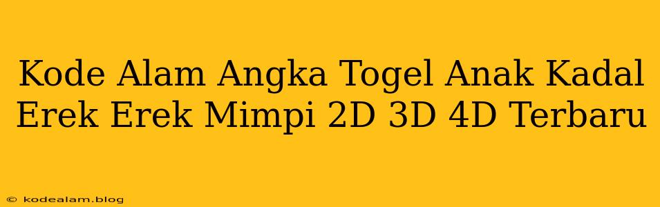 Kode Alam Angka Togel Anak Kadal Erek Erek Mimpi 2D 3D 4D Terbaru