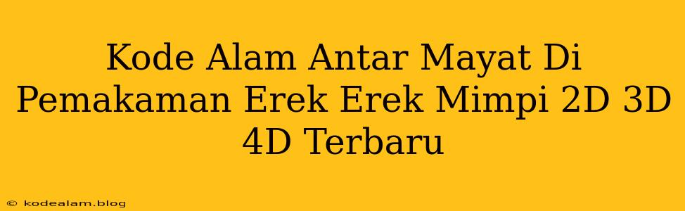 Kode Alam Antar Mayat Di Pemakaman Erek Erek Mimpi 2D 3D 4D Terbaru