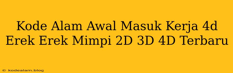 Kode Alam Awal Masuk Kerja 4d Erek Erek Mimpi 2D 3D 4D Terbaru