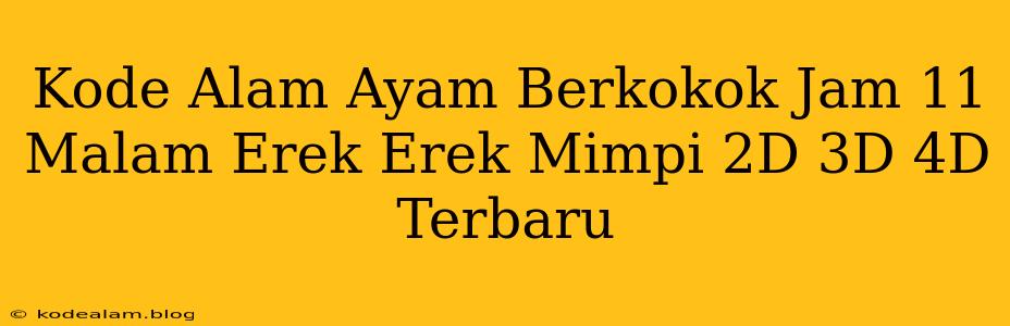 Kode Alam Ayam Berkokok Jam 11 Malam Erek Erek Mimpi 2D 3D 4D Terbaru