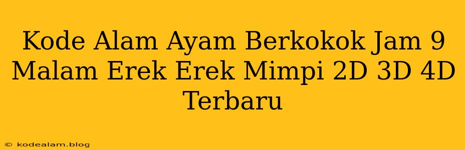 Kode Alam Ayam Berkokok Jam 9 Malam Erek Erek Mimpi 2D 3D 4D Terbaru