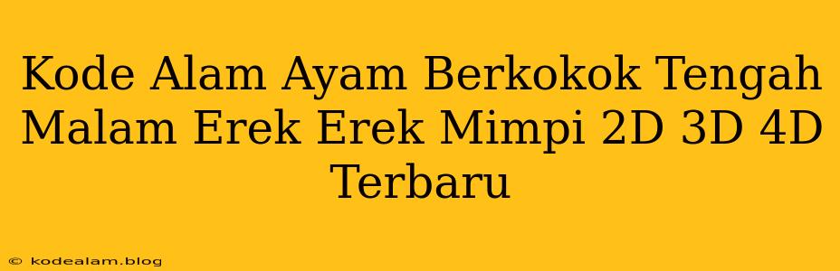 Kode Alam Ayam Berkokok Tengah Malam Erek Erek Mimpi 2D 3D 4D Terbaru