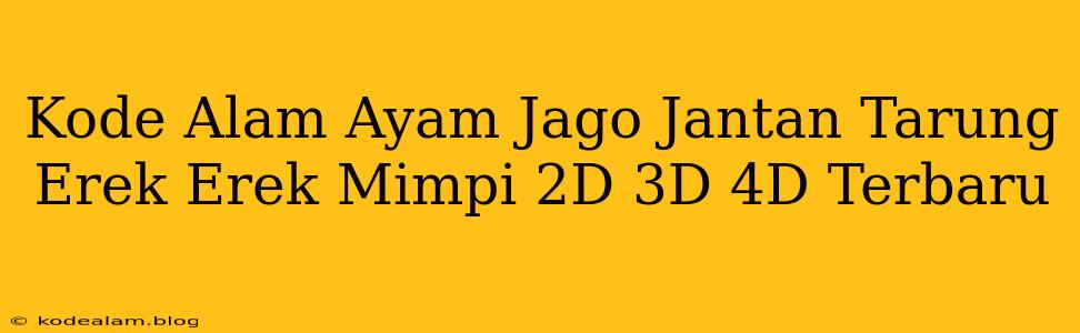 Kode Alam Ayam Jago Jantan Tarung Erek Erek Mimpi 2D 3D 4D Terbaru