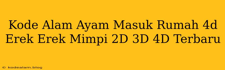 Kode Alam Ayam Masuk Rumah 4d Erek Erek Mimpi 2D 3D 4D Terbaru
