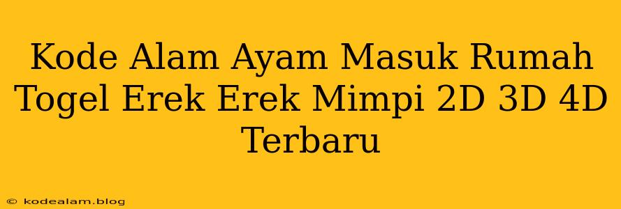 Kode Alam Ayam Masuk Rumah Togel Erek Erek Mimpi 2D 3D 4D Terbaru