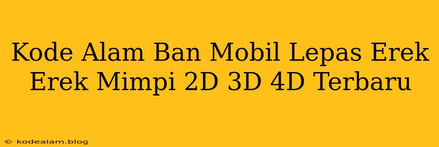 Kode Alam Ban Mobil Lepas Erek Erek Mimpi 2D 3D 4D Terbaru