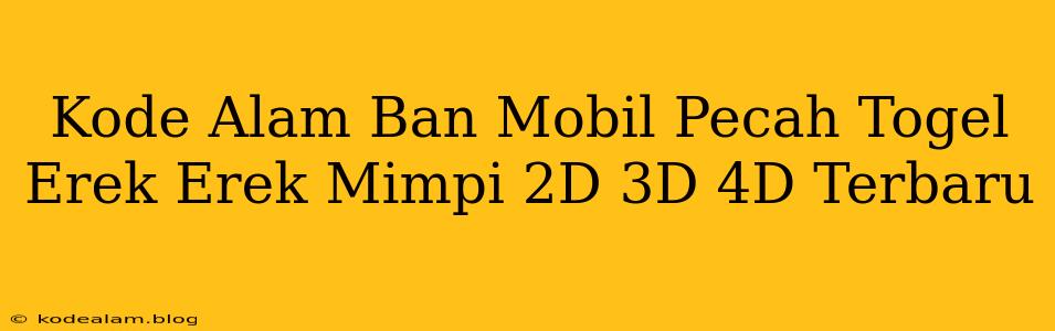 Kode Alam Ban Mobil Pecah Togel Erek Erek Mimpi 2D 3D 4D Terbaru