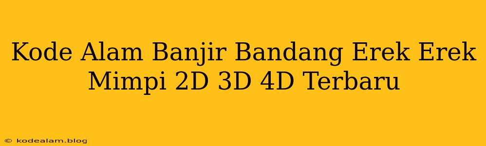 Kode Alam Banjir Bandang Erek Erek Mimpi 2D 3D 4D Terbaru