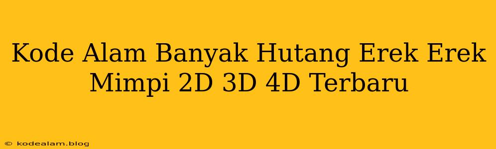 Kode Alam Banyak Hutang Erek Erek Mimpi 2D 3D 4D Terbaru