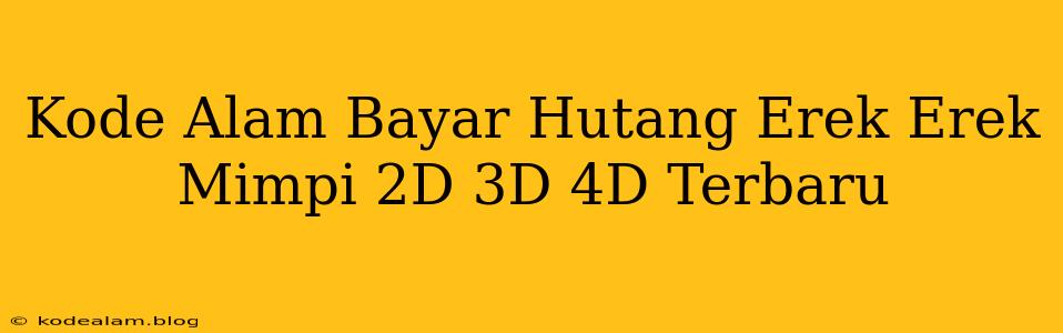 Kode Alam Bayar Hutang Erek Erek Mimpi 2D 3D 4D Terbaru