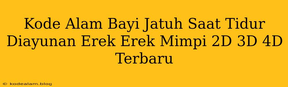 Kode Alam Bayi Jatuh Saat Tidur Diayunan Erek Erek Mimpi 2D 3D 4D Terbaru