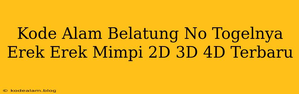 Kode Alam Belatung No Togelnya Erek Erek Mimpi 2D 3D 4D Terbaru