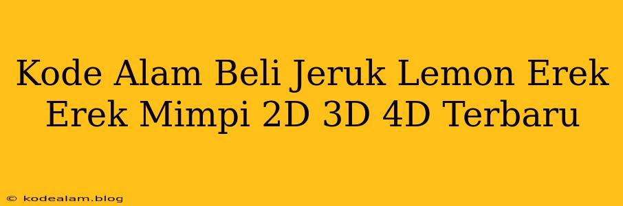 Kode Alam Beli Jeruk Lemon Erek Erek Mimpi 2D 3D 4D Terbaru