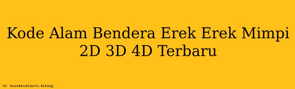 Kode Alam Bendera Erek Erek Mimpi 2D 3D 4D Terbaru