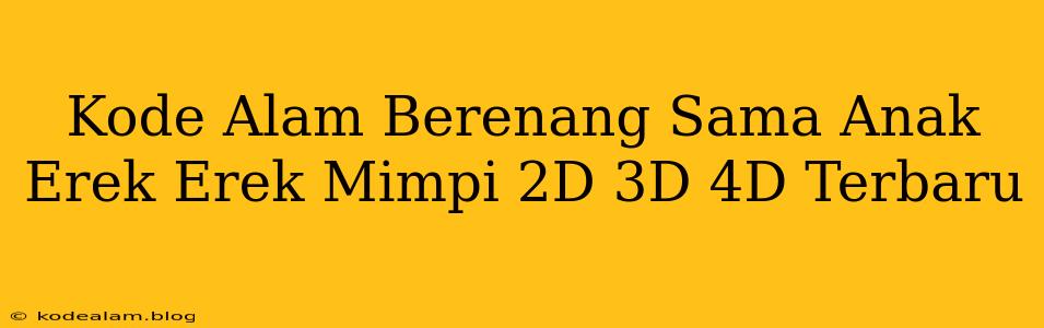 Kode Alam Berenang Sama Anak Erek Erek Mimpi 2D 3D 4D Terbaru