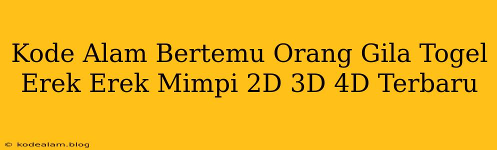 Kode Alam Bertemu Orang Gila Togel Erek Erek Mimpi 2D 3D 4D Terbaru