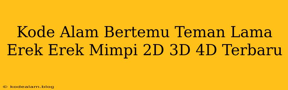 Kode Alam Bertemu Teman Lama Erek Erek Mimpi 2D 3D 4D Terbaru