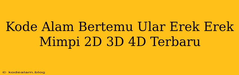 Kode Alam Bertemu Ular Erek Erek Mimpi 2D 3D 4D Terbaru
