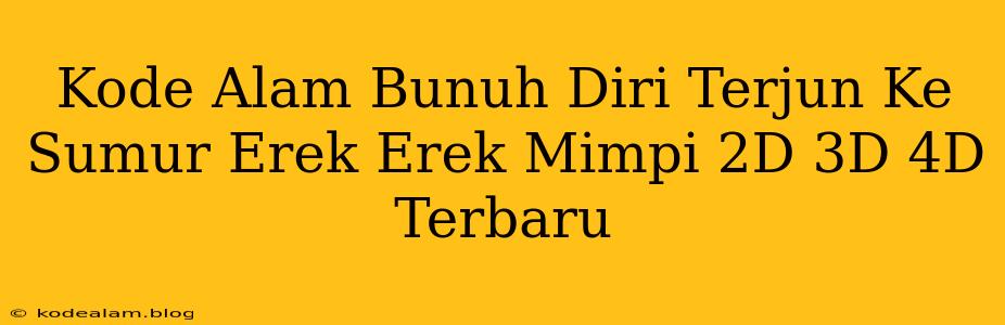 Kode Alam Bunuh Diri Terjun Ke Sumur Erek Erek Mimpi 2D 3D 4D Terbaru